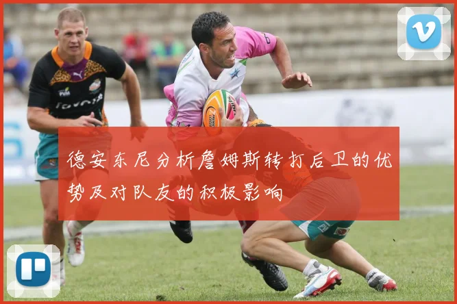 德安东尼分析詹姆斯转打后卫的优势及对队友的积极影响