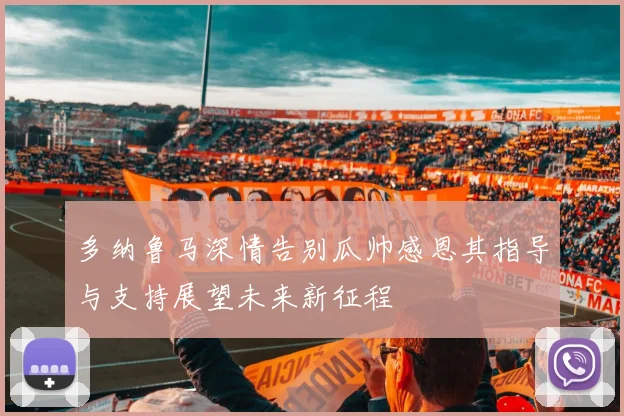 多纳鲁马深情告别瓜帅感恩其指导与支持展望未来新征程